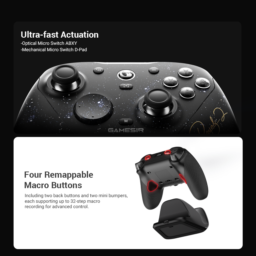 Gamesirs Elite Control & CustomizationUltra-Fast Actuation Buttons: Experience esports-grade responsiveness with optical micro switch ABXY buttons, offering near-instant actuation and long-lasting durability. The mechanical micro switch D-pad delivers a crisp, tactile click for precise and reliable directional input.Four Remappable Macro Buttons: Gain a competitive edge with two lockable back buttons and two mini bumpers. Each supports up to 32-step macro recording, allowing for advanced customization and lightning-fast in-game execution.
