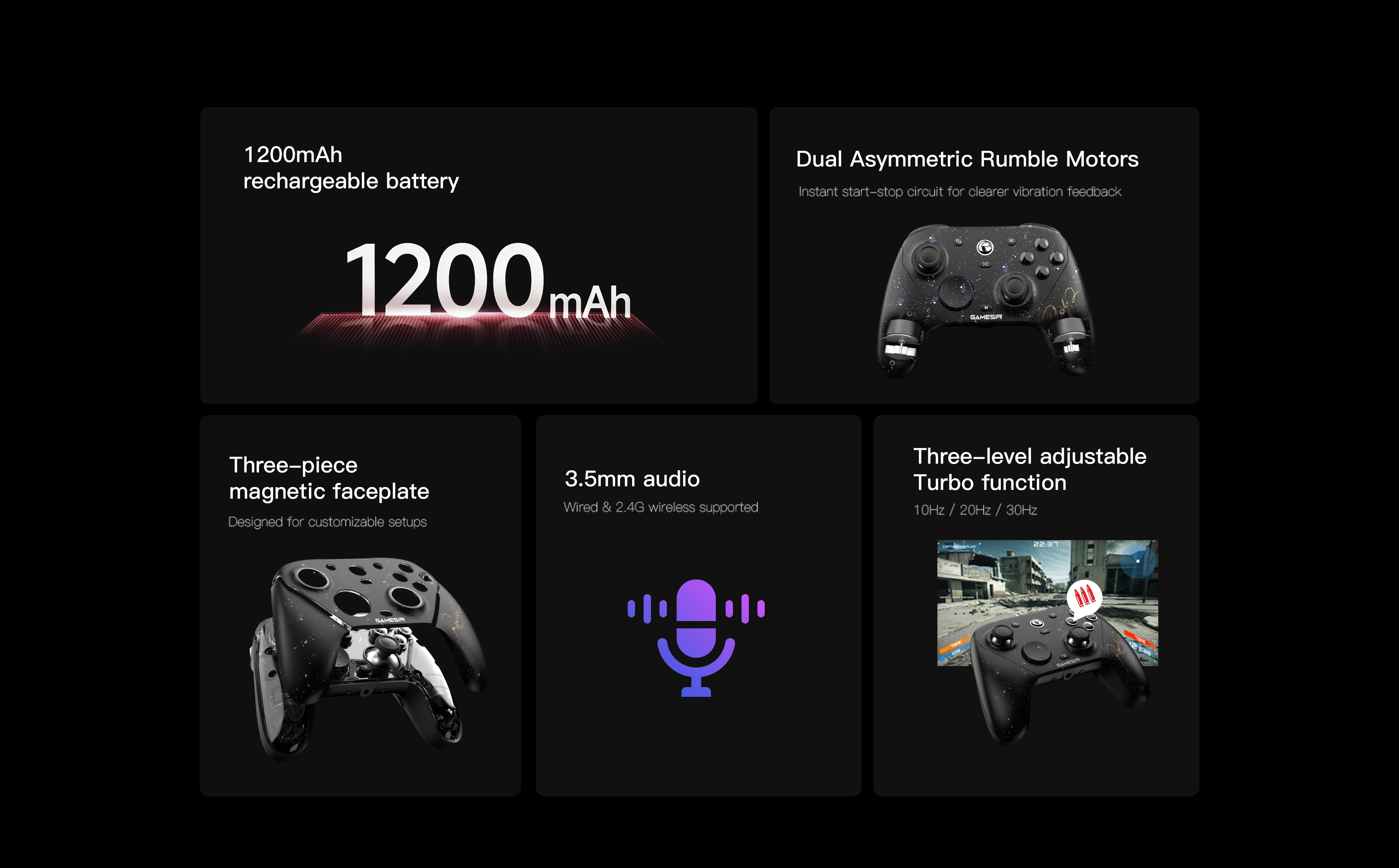 Gamesirs G7 Pro 8K: The Ultimate Esports Controller1200mAh Rechargeable Battery: High-capacity battery for long-lasting gaming sessions.Dual Asymmetric Rumble Motors: Features an instant start-stop circuit for clearer and more precise vibration feedback.Three-piece Magnetic Faceplate: Designed for easy removal and customizable setups.3.5mm Audio: Supports audio connectivity via both wired and 2.4G wireless modes.Three-level Adjustable Turbo Function: Includes three speed settings: 10Hz, 20Hz, and 30Hz.